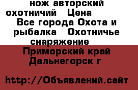 нож авторский охотничий › Цена ­ 5 000 - Все города Охота и рыбалка » Охотничье снаряжение   . Приморский край,Дальнегорск г.